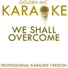 Golden Mic Karaoke - We Shall Overcome (In the Style of Joan Baez) [Karaoke Version] - Single